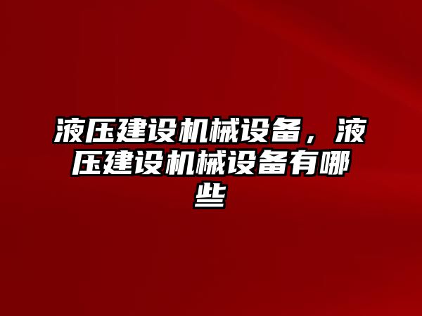 液壓建設機械設備，液壓建設機械設備有哪些