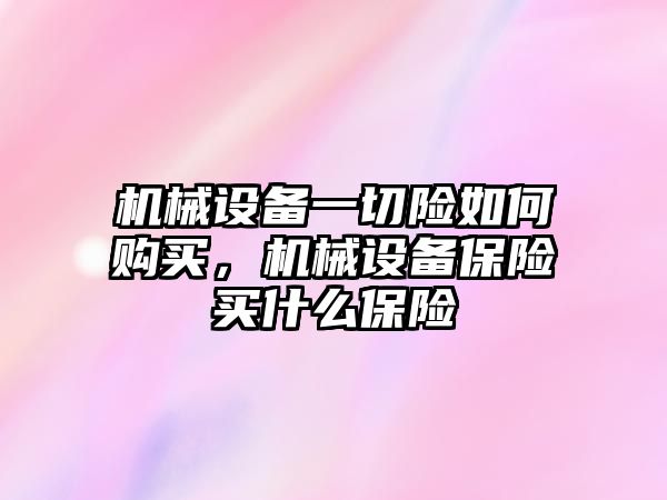 機械設(shè)備一切險如何購買，機械設(shè)備保險買什么保險