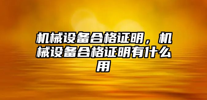 機(jī)械設(shè)備合格證明，機(jī)械設(shè)備合格證明有什么用