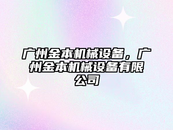 廣州金本機械設(shè)備，廣州金本機械設(shè)備有限公司