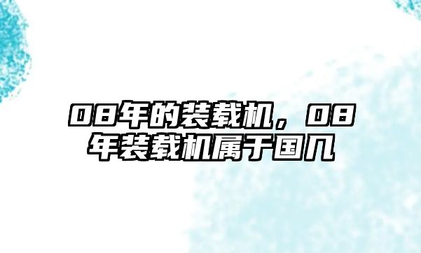 08年的裝載機(jī)，08年裝載機(jī)屬于國幾