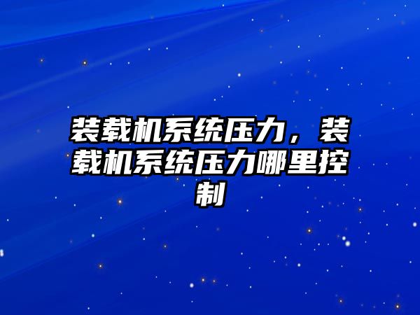 裝載機系統(tǒng)壓力，裝載機系統(tǒng)壓力哪里控制