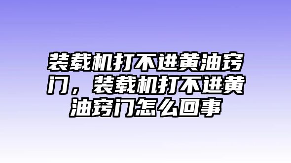 裝載機(jī)打不進(jìn)黃油竅門，裝載機(jī)打不進(jìn)黃油竅門怎么回事