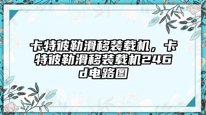 卡特彼勒滑移裝載機(jī)，卡特彼勒滑移裝載機(jī)246d電路圖