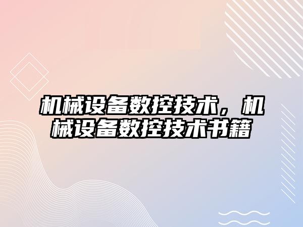 機械設備數(shù)控技術，機械設備數(shù)控技術書籍