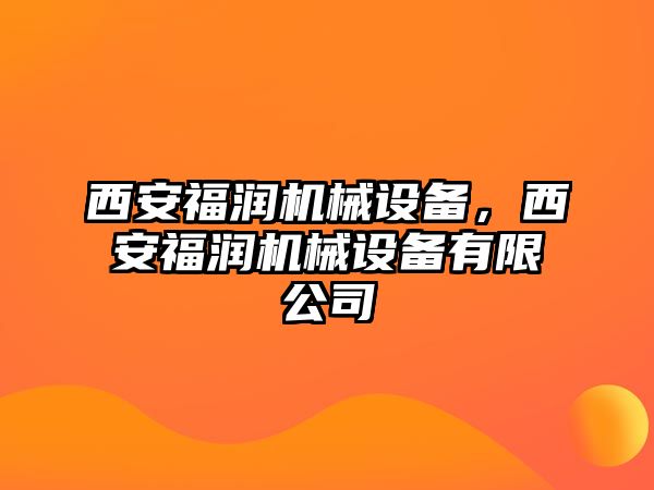 西安福潤機械設(shè)備，西安福潤機械設(shè)備有限公司