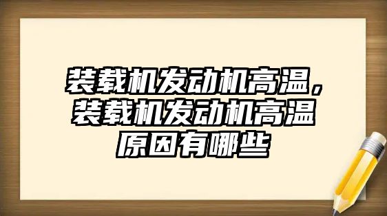 裝載機(jī)發(fā)動機(jī)高溫，裝載機(jī)發(fā)動機(jī)高溫原因有哪些