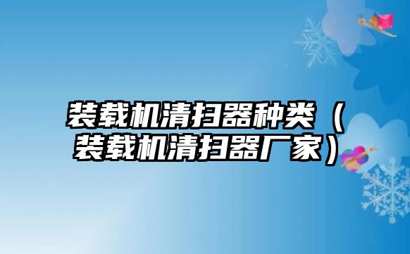 裝載機(jī)清掃器種類（裝載機(jī)清掃器廠家）