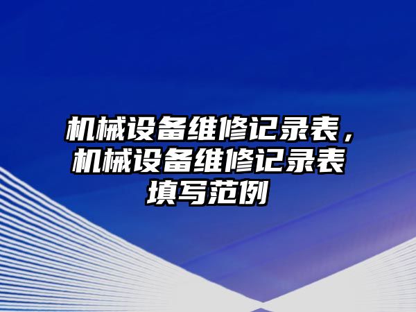 機(jī)械設(shè)備維修記錄表，機(jī)械設(shè)備維修記錄表填寫范例