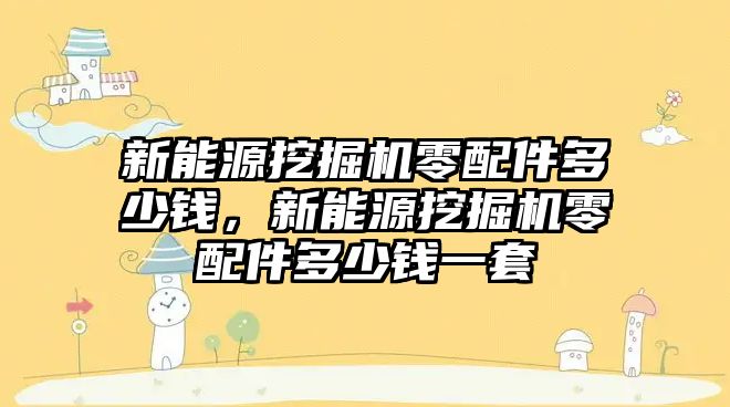 新能源挖掘機零配件多少錢，新能源挖掘機零配件多少錢一套