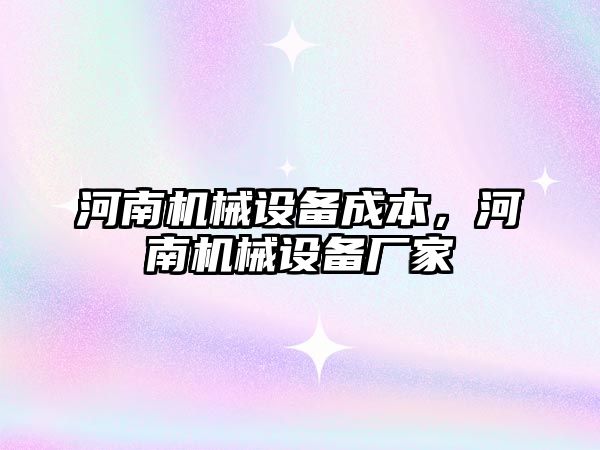 河南機械設備成本，河南機械設備廠家