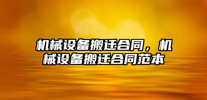 機械設(shè)備搬遷合同，機械設(shè)備搬遷合同范本