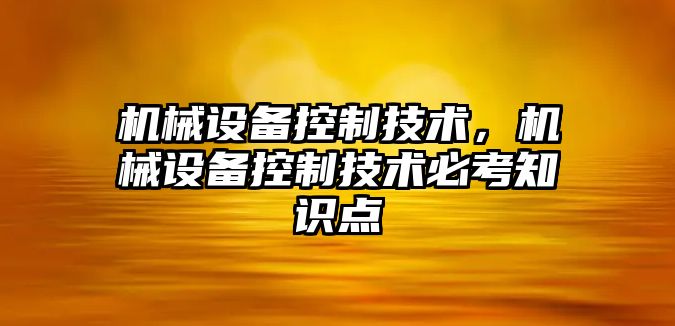 機械設備控制技術，機械設備控制技術必考知識點