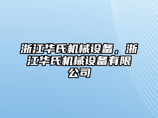 浙江華氏機(jī)械設(shè)備，浙江華氏機(jī)械設(shè)備有限公司