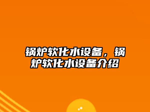 鍋爐軟化水設備，鍋爐軟化水設備介紹