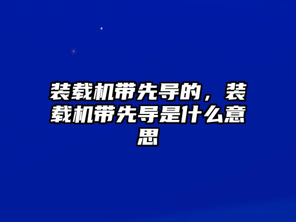 裝載機帶先導的，裝載機帶先導是什么意思