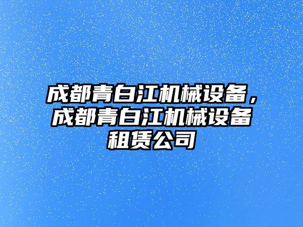 成都青白江機械設備，成都青白江機械設備租賃公司