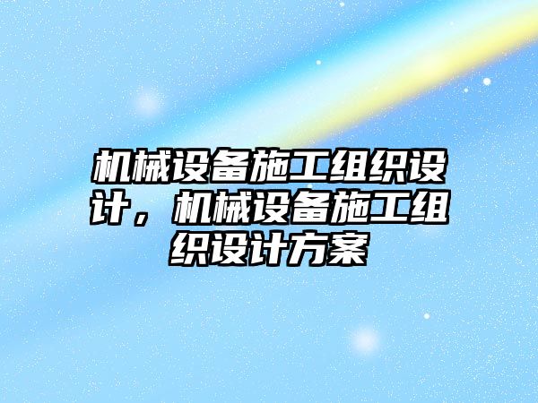 機械設備施工組織設計，機械設備施工組織設計方案