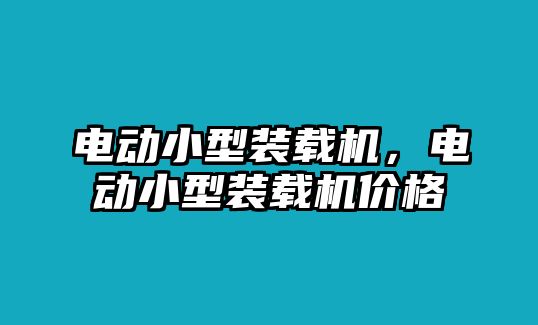 電動小型裝載機，電動小型裝載機價格