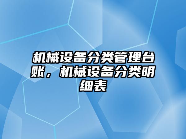 機械設(shè)備分類管理臺賬，機械設(shè)備分類明細表