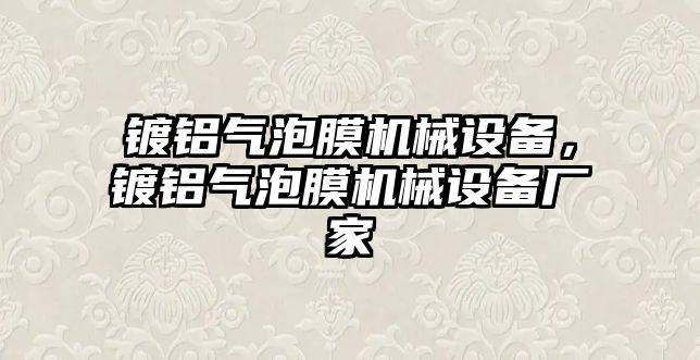 鍍鋁氣泡膜機械設備，鍍鋁氣泡膜機械設備廠家