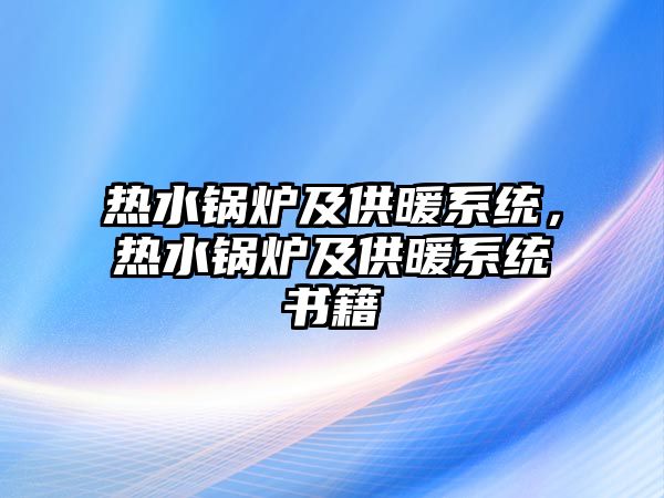 熱水鍋爐及供暖系統(tǒng)，熱水鍋爐及供暖系統(tǒng)書籍