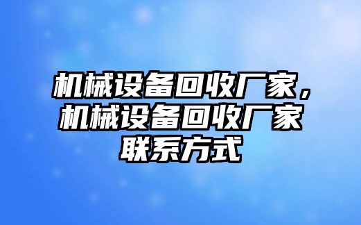 機(jī)械設(shè)備回收廠家，機(jī)械設(shè)備回收廠家聯(lián)系方式