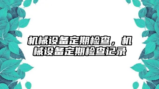 機械設(shè)備定期檢查，機械設(shè)備定期檢查記錄