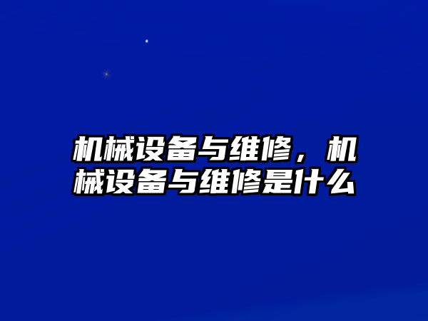 機(jī)械設(shè)備與維修，機(jī)械設(shè)備與維修是什么