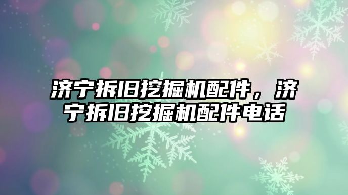 濟寧拆舊挖掘機配件，濟寧拆舊挖掘機配件電話