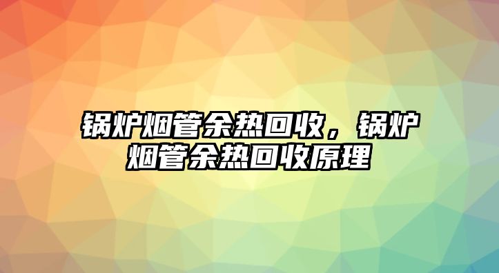 鍋爐煙管余熱回收，鍋爐煙管余熱回收原理