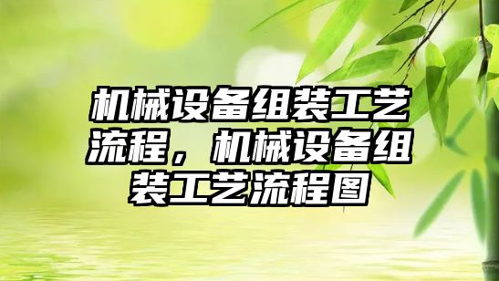 機械設(shè)備組裝工藝流程，機械設(shè)備組裝工藝流程圖