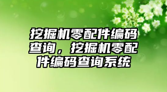 挖掘機零配件編碼查詢，挖掘機零配件編碼查詢系統(tǒng)