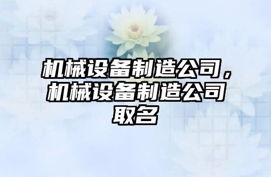 機械設(shè)備制造公司，機械設(shè)備制造公司取名