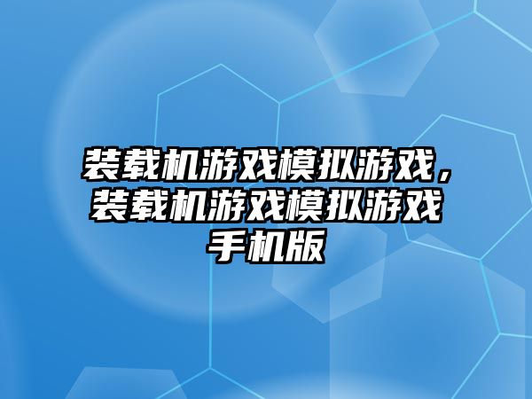 裝載機游戲模擬游戲，裝載機游戲模擬游戲手機版