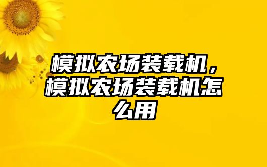 模擬農(nóng)場(chǎng)裝載機(jī)，模擬農(nóng)場(chǎng)裝載機(jī)怎么用