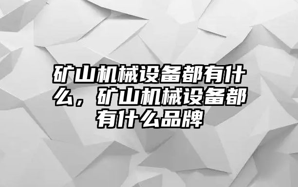 礦山機械設(shè)備都有什么，礦山機械設(shè)備都有什么品牌