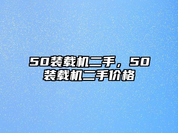 50裝載機(jī)二手，50裝載機(jī)二手價(jià)格