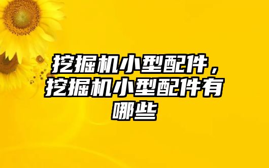 挖掘機小型配件，挖掘機小型配件有哪些