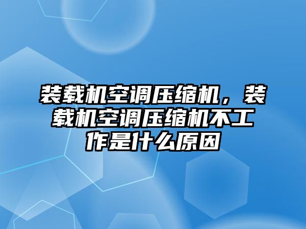 裝載機(jī)空調(diào)壓縮機(jī)，裝載機(jī)空調(diào)壓縮機(jī)不工作是什么原因