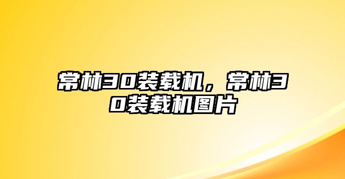 常林30裝載機(jī)，常林30裝載機(jī)圖片