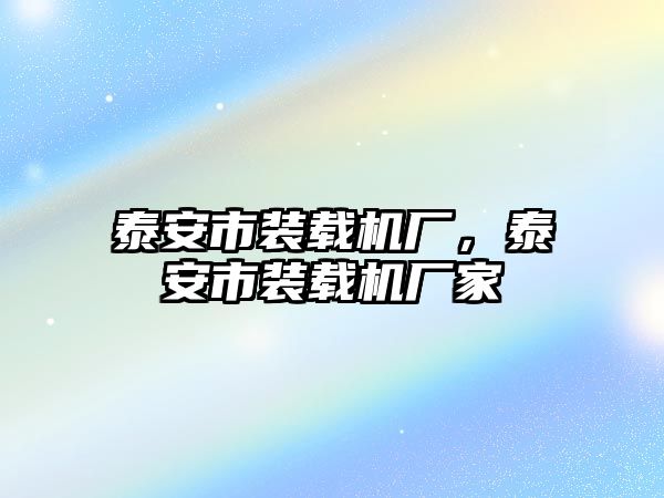 泰安市裝載機廠，泰安市裝載機廠家