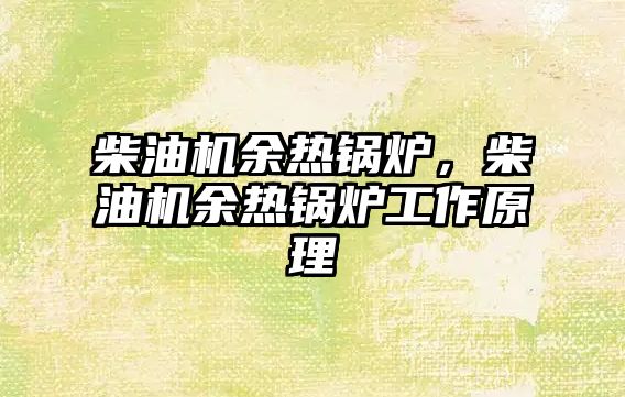 柴油機(jī)余熱鍋爐，柴油機(jī)余熱鍋爐工作原理