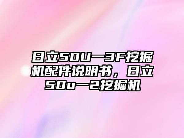 日立50U一3F挖掘機(jī)配件說明書，日立50u一2挖掘機(jī)