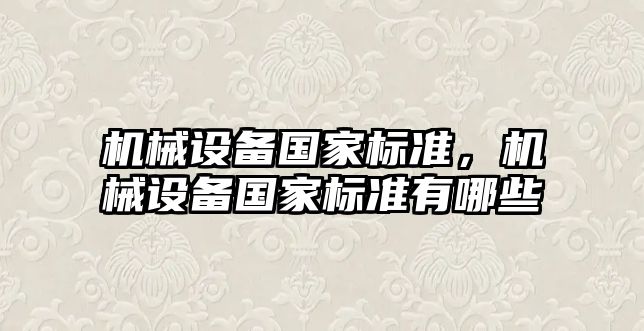 機械設(shè)備國家標準，機械設(shè)備國家標準有哪些