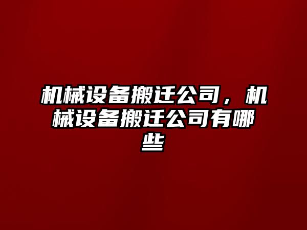 機(jī)械設(shè)備搬遷公司，機(jī)械設(shè)備搬遷公司有哪些