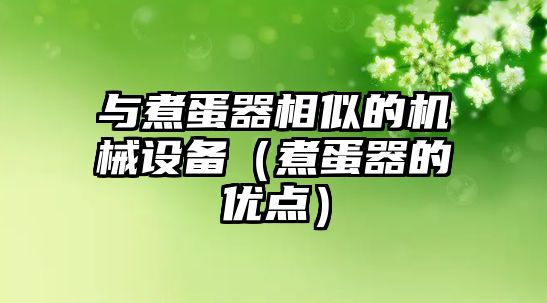 與煮蛋器相似的機(jī)械設(shè)備（煮蛋器的優(yōu)點(diǎn)）