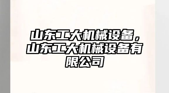 山東工大機械設(shè)備，山東工大機械設(shè)備有限公司