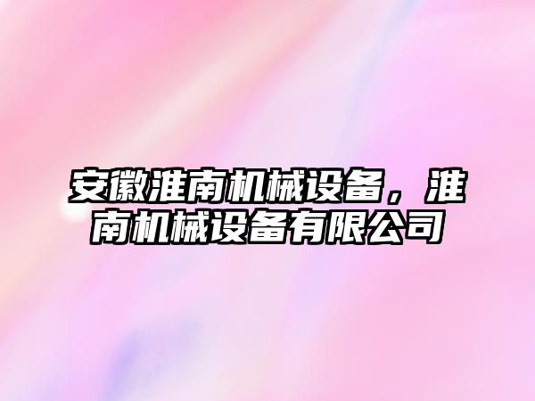 安徽淮南機械設(shè)備，淮南機械設(shè)備有限公司