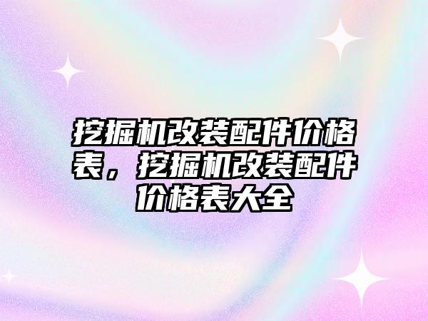 挖掘機(jī)改裝配件價格表，挖掘機(jī)改裝配件價格表大全